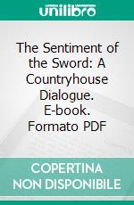 The Sentiment of the Sword: A Countryhouse Dialogue. E-book. Formato PDF ebook di Richard F. Burton