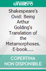 Shakespeare's Ovid: Being Arthur Golding's Translation of the Metamorphoses. E-book. Formato PDF ebook