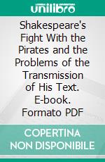 Shakespeare's Fight With the Pirates and the Problems of the Transmission of His Text. E-book. Formato PDF ebook