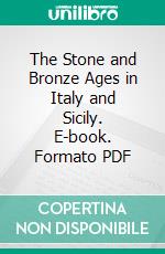 The Stone and Bronze Ages in Italy and Sicily. E-book. Formato PDF ebook di T. Eric Peet