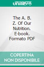 The A. B. Z. Of Our Nutrition. E-book. Formato PDF ebook di Horace Fletcher