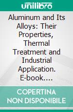 Aluminum and Its Alloys: Their Properties, Thermal Treatment and Industrial Application. E-book. Formato PDF ebook