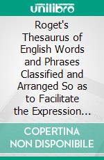 Roget's Thesaurus of English Words and Phrases Classified and Arranged So as to Facilitate the Expression of Ideas and Assist in Literary Composition. E-book. Formato PDF ebook