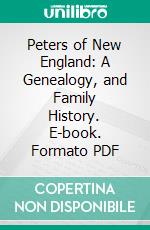 Peters of New England: A Genealogy, and Family History. E-book. Formato PDF ebook di Edmond Frank Peters