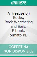 A Treatise on Rocks, Rock-Weathering and Soils. E-book. Formato PDF