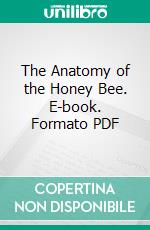 The Anatomy of the Honey Bee. E-book. Formato PDF ebook