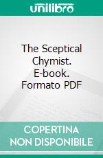 The Sceptical Chymist. E-book. Formato PDF ebook