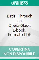 Birds: Through an Opera-Glass. E-book. Formato PDF ebook