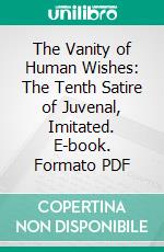 The Vanity of Human Wishes: The Tenth Satire of Juvenal, Imitated. E-book. Formato PDF ebook