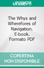 The Whys and Wherefores of Navigation. E-book. Formato PDF ebook di Gershom Bradford