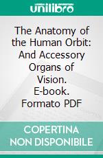 The Anatomy of the Human Orbit: And Accessory Organs of Vision. E-book. Formato PDF ebook di Samuel Ernest Whitnall