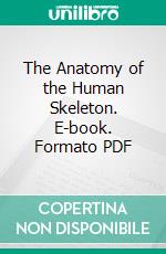 The Anatomy of the Human Skeleton. E-book. Formato PDF ebook