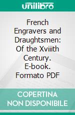 French Engravers and Draughtsmen: Of the Xviiith Century. E-book. Formato PDF ebook