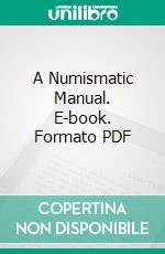 A Numismatic Manual. E-book. Formato PDF ebook di John Yonge Akerman