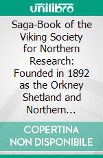 Saga-Book of the Viking Society for Northern Research: Founded in 1892 as the Orkney Shetland and Northern Society; Part I. E-book. Formato PDF ebook
