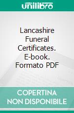 Lancashire Funeral Certificates. E-book. Formato PDF ebook