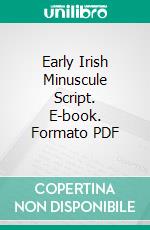 Early Irish Minuscule Script. E-book. Formato PDF ebook