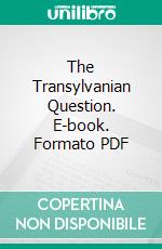 The Transylvanian Question. E-book. Formato PDF ebook