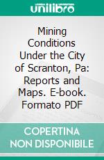 Mining Conditions Under the City of Scranton, Pa: Reports and Maps. E-book. Formato PDF ebook di William Griffith