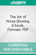 The Art of Horse-Shoeing. E-book. Formato PDF ebook