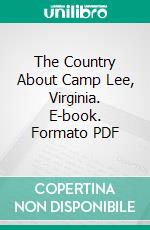 The Country About Camp Lee, Virginia. E-book. Formato PDF ebook di Albert W. Giles