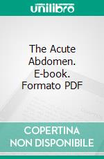 The Acute Abdomen. E-book. Formato PDF ebook