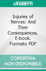 Injuries of Nerves: And Their Consequences. E-book. Formato PDF ebook