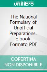 The National Formulary of Unofficial Preparations. E-book. Formato PDF ebook di American Pharmaceutical Association