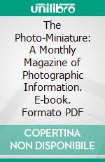 The Photo-Miniature: A Monthly Magazine of Photographic Information. E-book. Formato PDF ebook di John A. Tennant