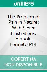 The Problem of Pain in Nature: With Seven Illustrations. E-book. Formato PDF ebook