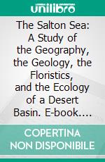 The Salton Sea: A Study of the Geography, the Geology, the Floristics, and the Ecology of a Desert Basin. E-book. Formato PDF ebook