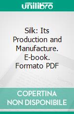 Silk: Its Production and Manufacture. E-book. Formato PDF ebook di Luther Hooper