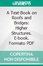 A Text-Book on Roofs and Bridges: Higher Structures. E-book. Formato PDF ebook di Mansfield Merriman