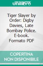 Tiger Slayer by Order: Digby Davies, Late Bombay Police. E-book. Formato PDF ebook