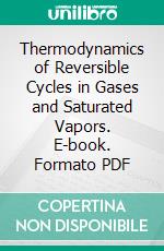 Thermodynamics of Reversible Cycles in Gases and Saturated Vapors. E-book. Formato PDF ebook