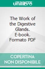 The Work of the Digestive Glands. E-book. Formato PDF ebook di Ivan Petrovich Pavlov