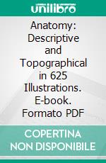 Anatomy: Descriptive and Topographical in 625 Illustrations. E-book. Formato PDF ebook