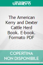 The American Kerry and Dexter Cattle Herd Book. E-book. Formato PDF ebook