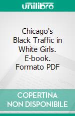 Chicago's Black Traffic in White Girls. E-book. Formato PDF