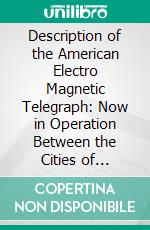 Description of the American Electro Magnetic Telegraph: Now in Operation Between the Cities of Washington and Baltimore; Illustrated by Fourteen Wood Engravings. E-book. Formato PDF