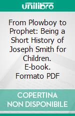 From Plowboy to Prophet: Being a Short History of Joseph Smith for Children. E-book. Formato PDF