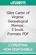 Giles Carter of Virginia: Genealogical Memoir. E-book. Formato PDF ebook di William Giles Harding Carter