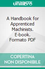 A Handbook for Apprenticed Machinists. E-book. Formato PDF ebook di Oscar J. Beale