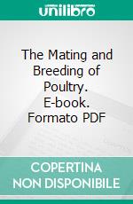 The Mating and Breeding of Poultry. E-book. Formato PDF ebook