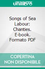 Songs of Sea Labour: Chanties. E-book. Formato PDF ebook di Frank Thomas Bullen