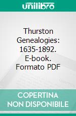 Thurston Genealogies: 1635-1892. E-book. Formato PDF ebook di Brown Thurston