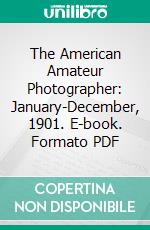 The American Amateur Photographer: January-December, 1901. E-book. Formato PDF ebook di John Nicol