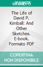 The Life of David P. Kimball: And Other Sketches. E-book. Formato PDF ebook di Solomon F. Kimball