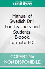 Manual of Swedish Drill: For Teachers and Students. E-book. Formato PDF ebook