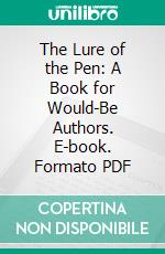 The Lure of the Pen: A Book for Would-Be Authors. E-book. Formato PDF ebook